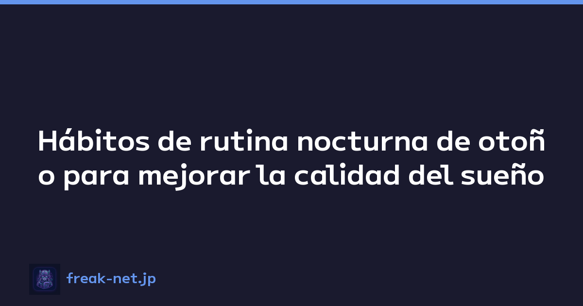 Hábitos de rutina nocturna de otoño para mejorar la calidad del sueño