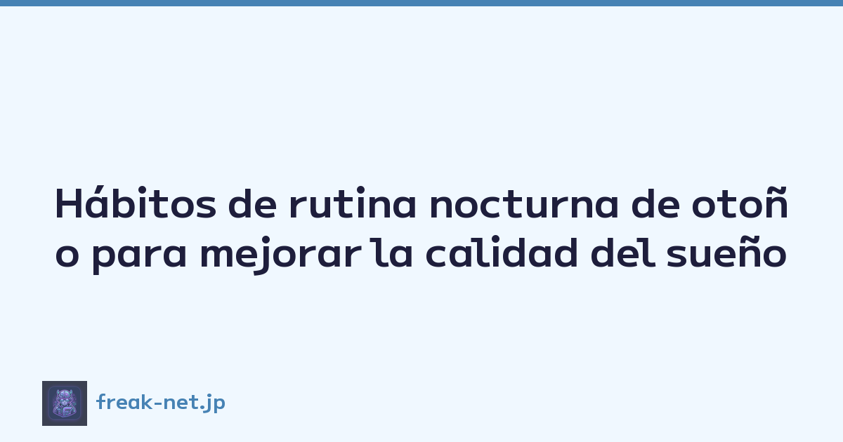 Hábitos de rutina nocturna de otoño para mejorar la calidad del sueño