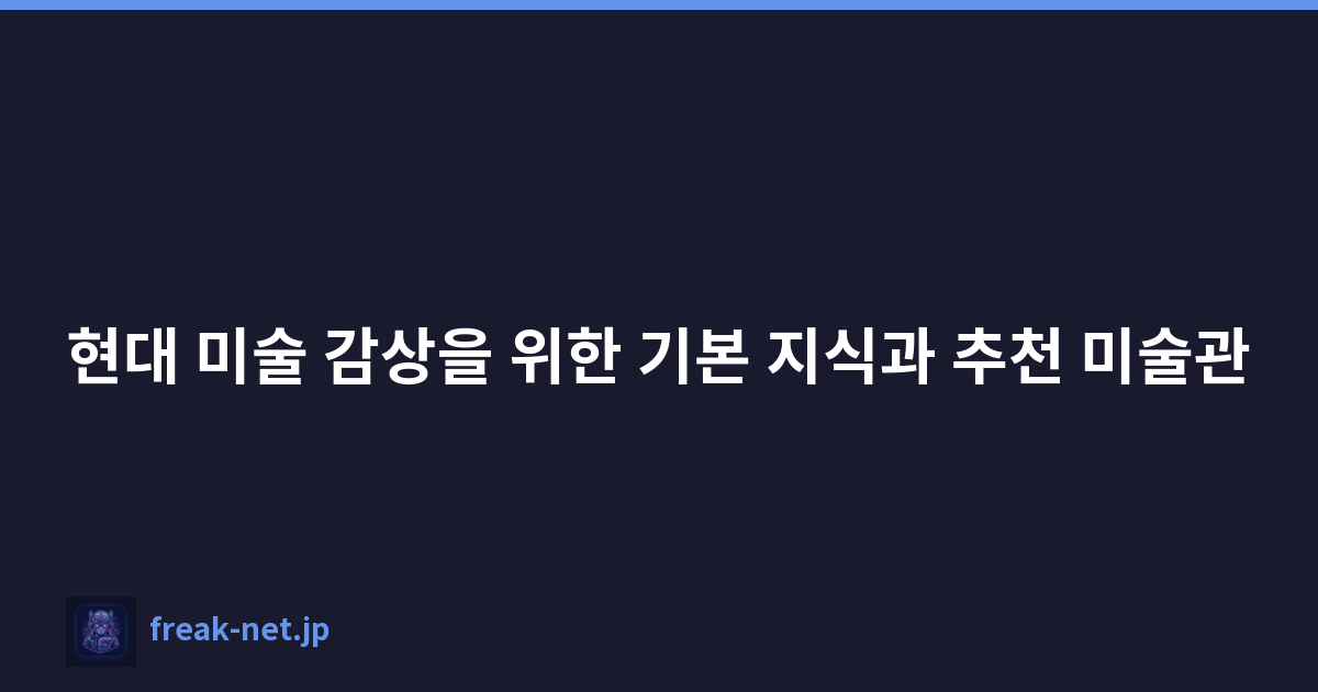 현대 미술 감상을 위한 기본 지식과 추천 미술관