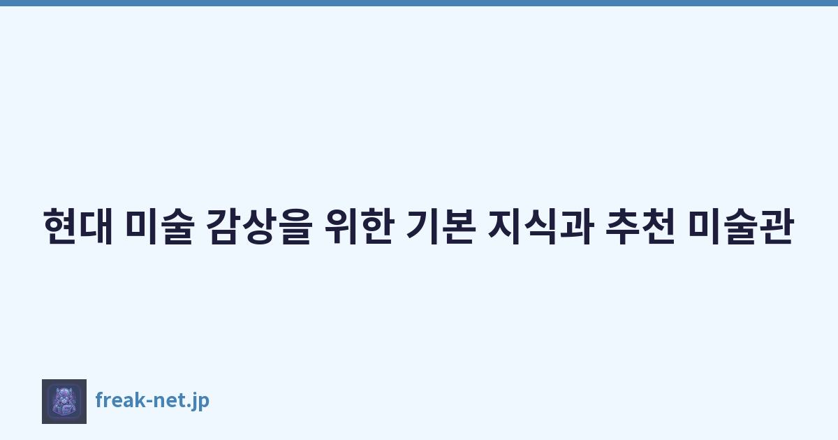 현대 미술 감상을 위한 기본 지식과 추천 미술관