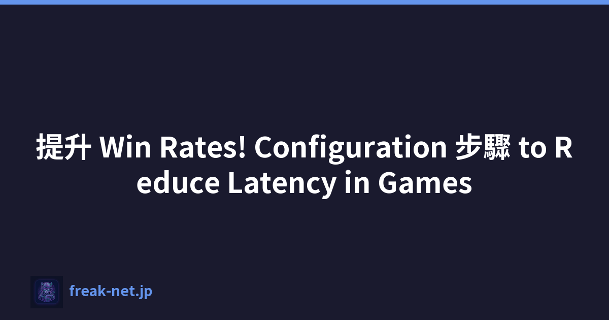 提升 Win Rates! Configuration 步驟 to Reduce Latency in Games