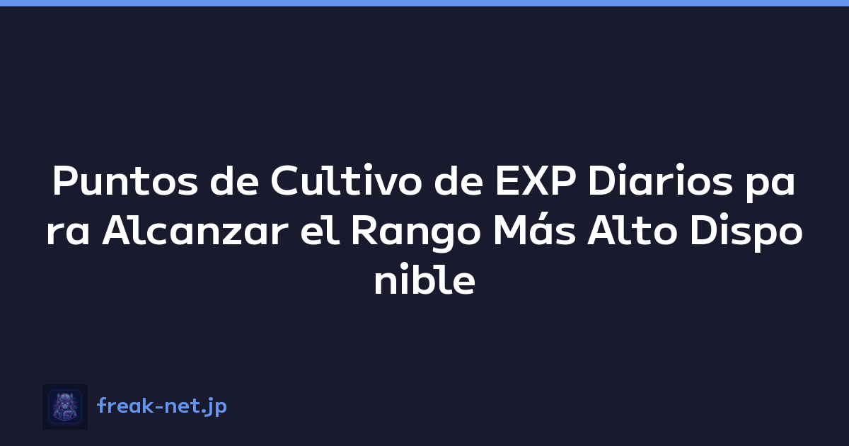 Puntos de Cultivo de EXP Diarios para Alcanzar el Rango Más Alto Disponible