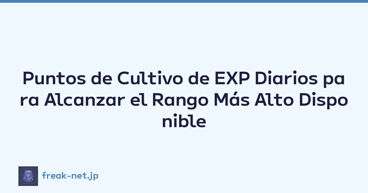 Puntos de Cultivo de EXP Diarios para Alcanzar el Rango Más Alto Disponible
