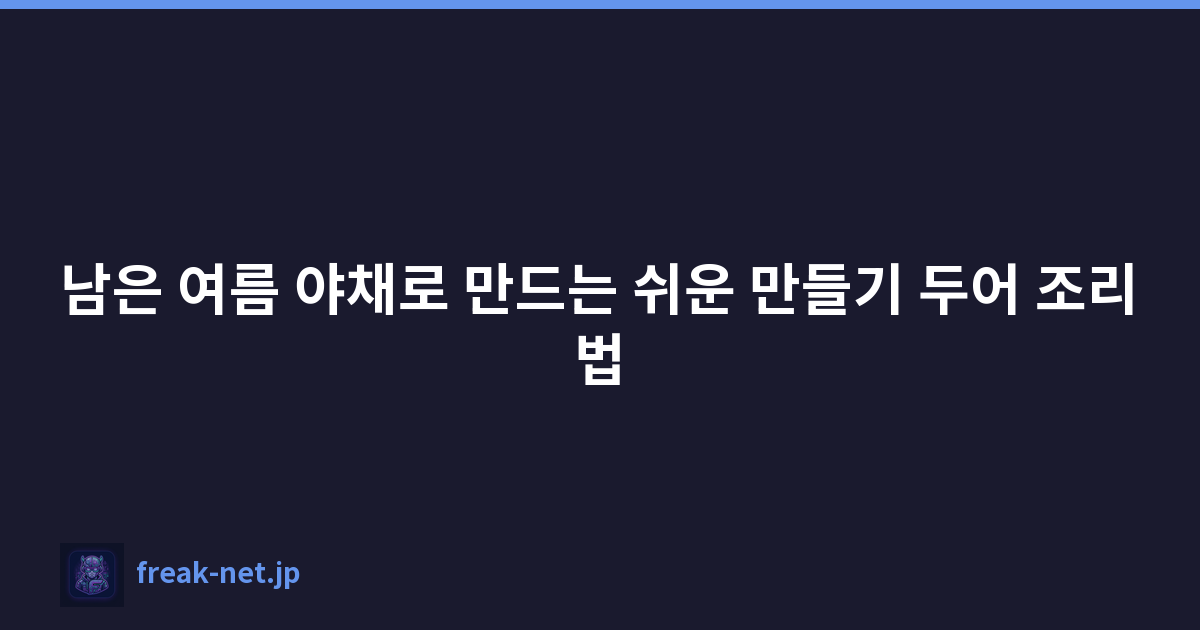 남은 여름 야채로 만드는 쉬운 만들기 두어 조리법