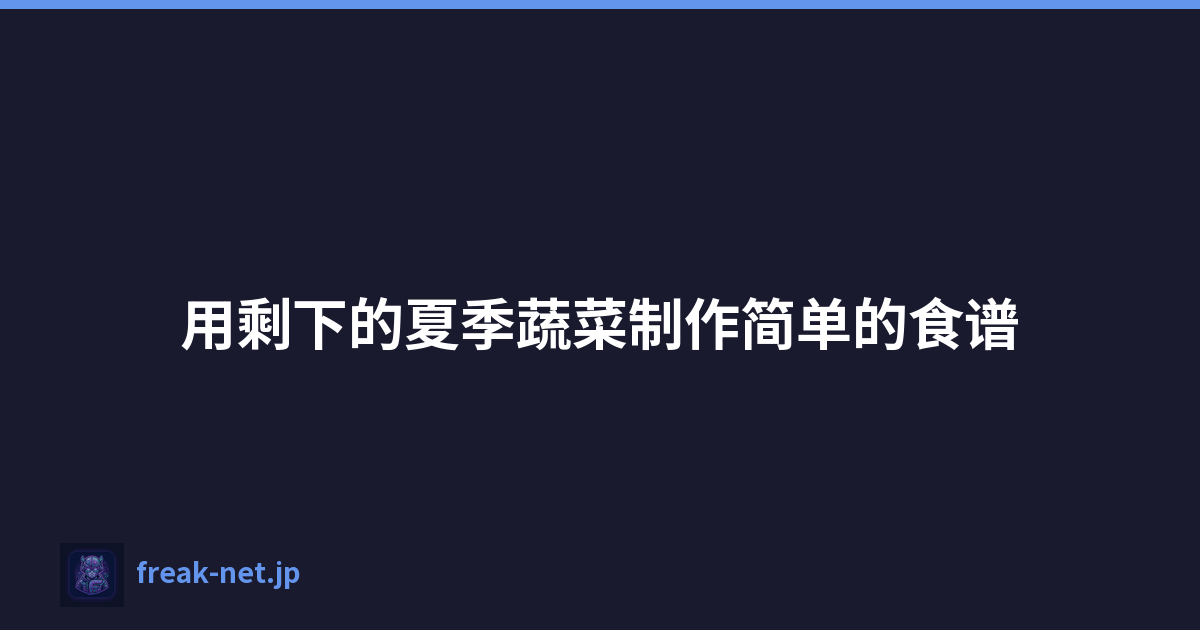 用剩下的夏季蔬菜制作简单的食谱