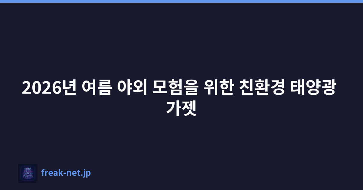 2026년 여름 야외 모험을 위한 친환경 태양광 가젯
