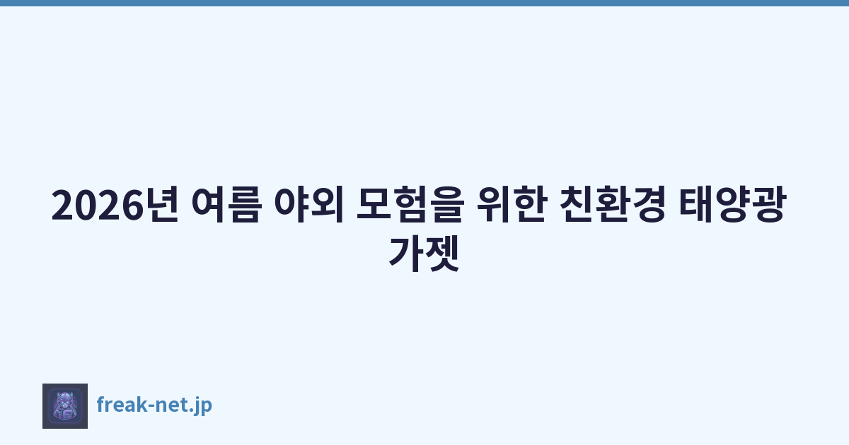 2026년 여름 야외 모험을 위한 친환경 태양광 가젯