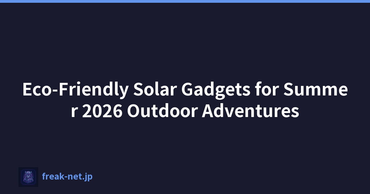 适合 2026 年夏季户外探险的环保太阳能小工具