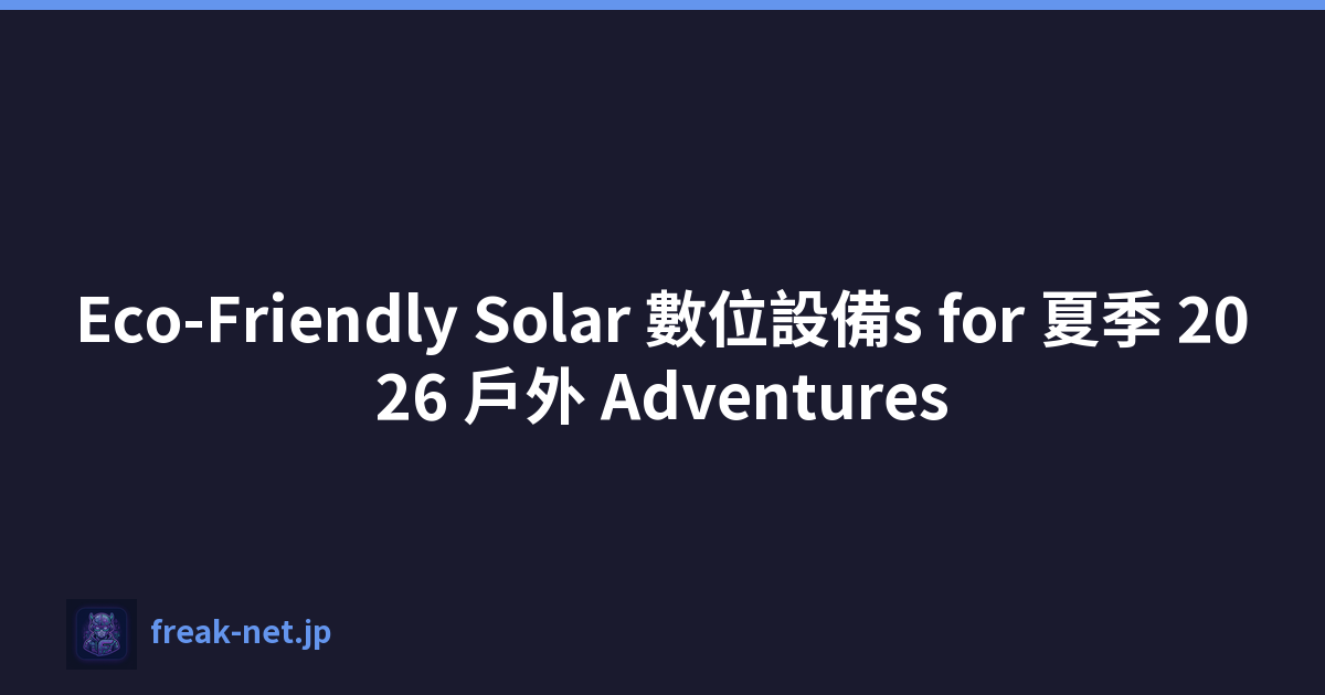 Eco-Friendly Solar 數位設備s for 夏季 2026 戶外 Adventures