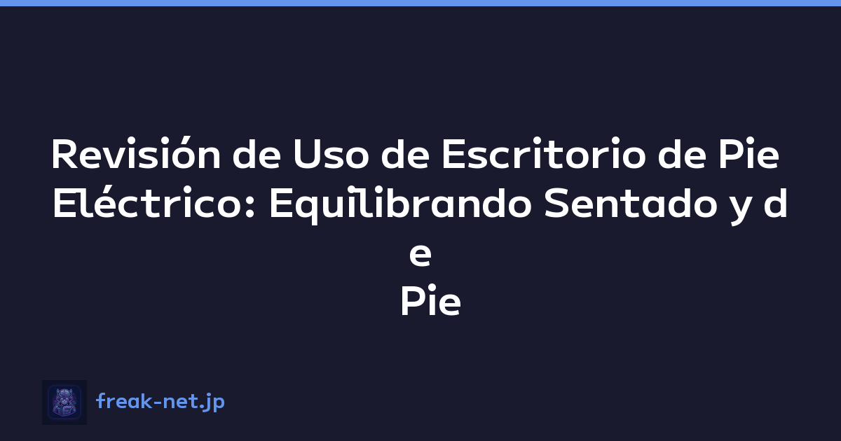 Revisión de Uso de Escritorio de Pie Eléctrico: Equilibrando Sentado y de Pie