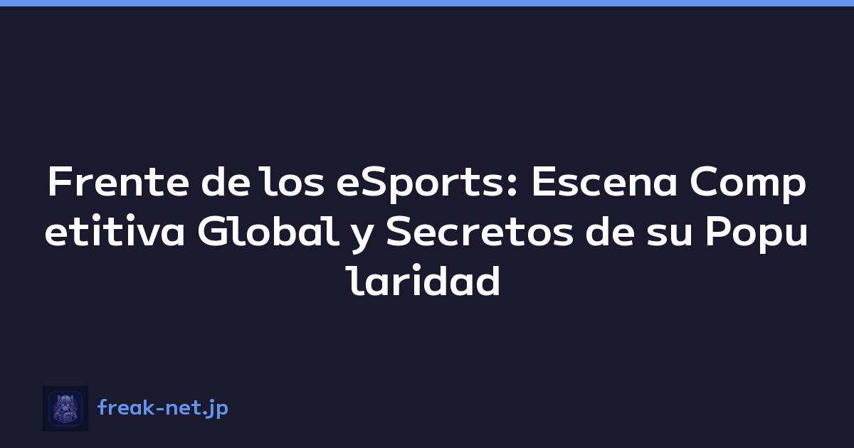 Frente de los eSports: Escena Competitiva Global y Secretos de su Popularidad