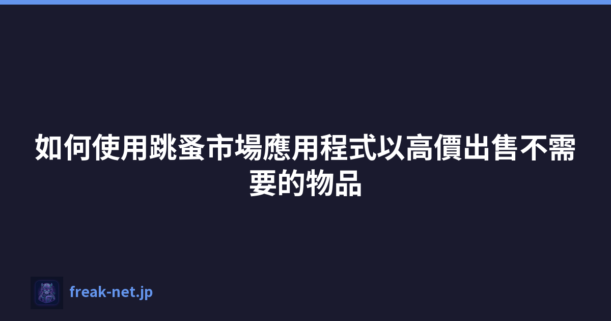 Featured image of post 如何使用跳蚤市場應用程式以高價出售不需要的物品