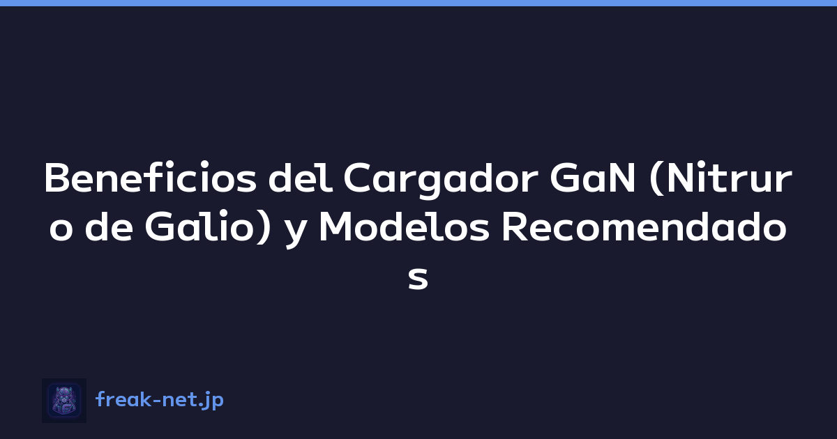 Beneficios del Cargador GaN (Nitruro de Galio) y Modelos Recomendados