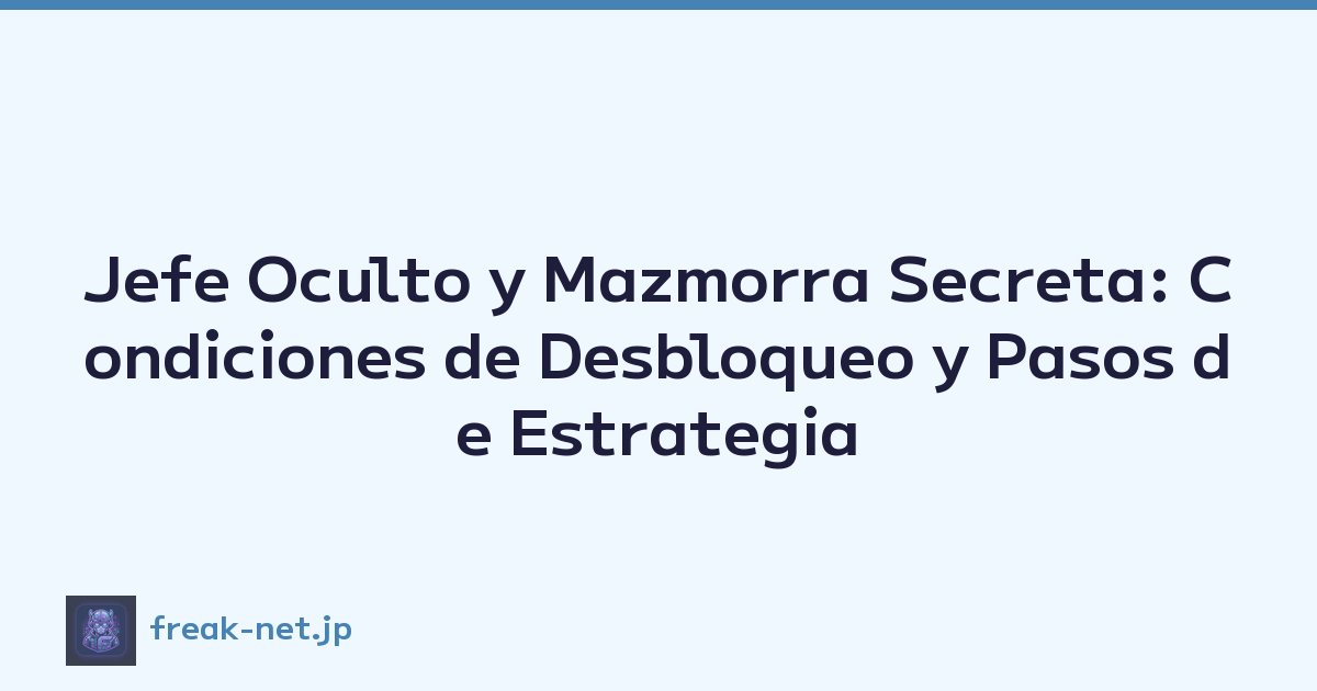 Jefe Oculto y Mazmorra Secreta: Condiciones de Desbloqueo y Pasos de Estrategia