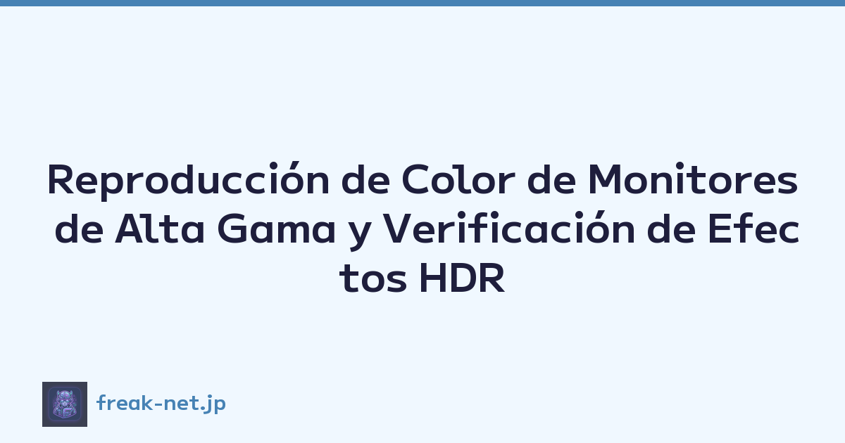 Reproducción de Color de Monitores de Alta Gama y Verificación de Efectos HDR