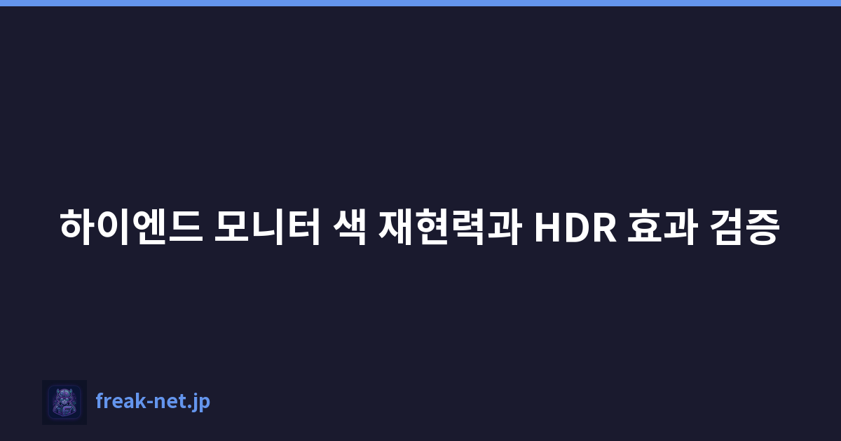 하이엔드 모니터 색 재현력과 HDR 효과 검증