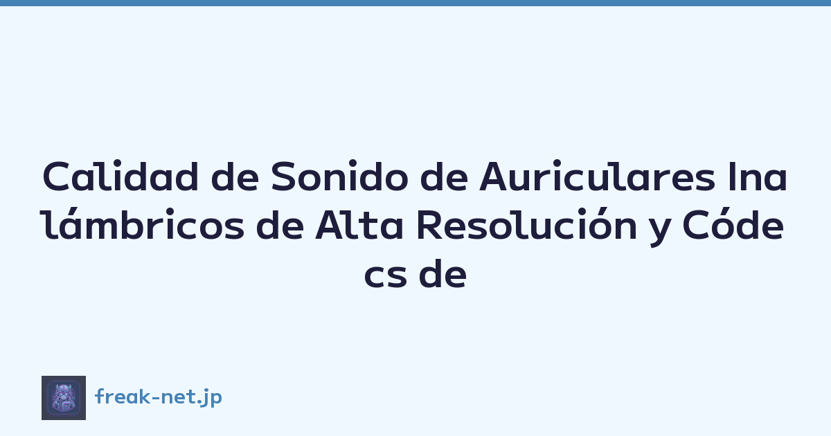 Calidad de Sonido de Auriculares Inalámbricos de Alta Resolución y Códecs de Audio Explicados