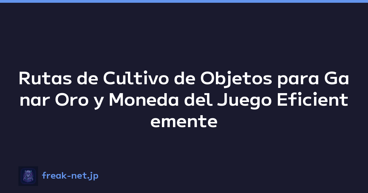 Rutas de Cultivo de Objetos para Ganar Oro y Moneda del Juego Eficientemente