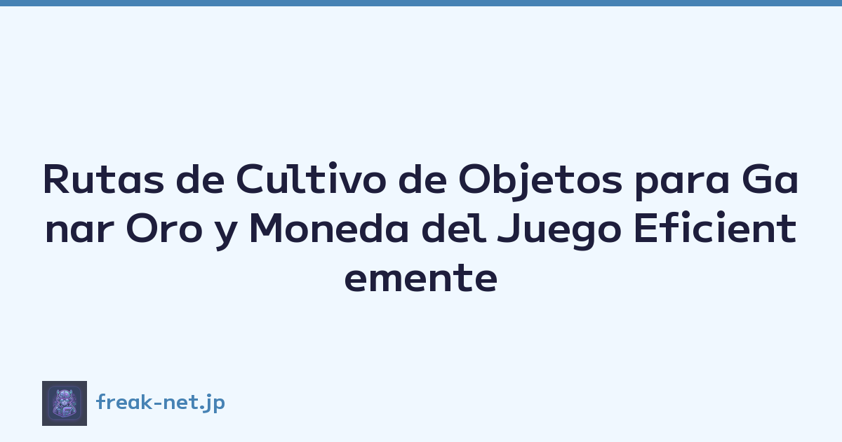 Rutas de Cultivo de Objetos para Ganar Oro y Moneda del Juego Eficientemente