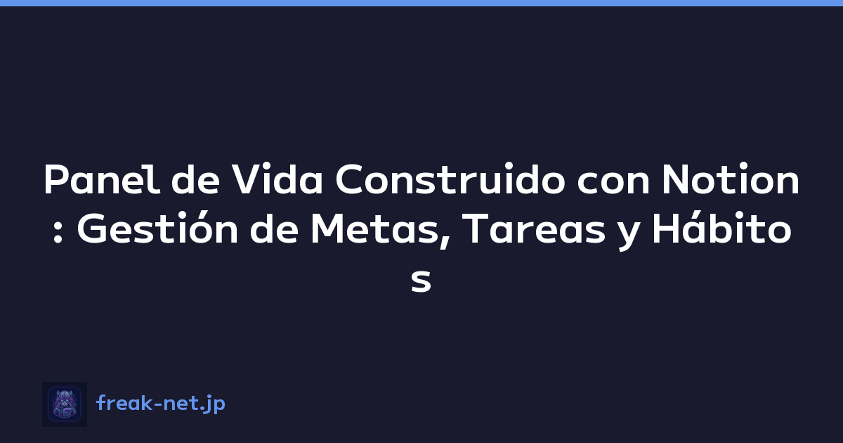 Panel de Vida Construido con Notion: Gestión de Metas, Tareas y Hábitos
