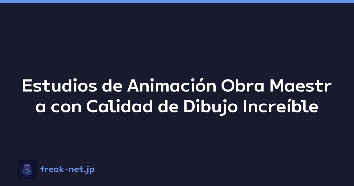 Estudios de Animación Obra Maestra con Calidad de Dibujo Increíble