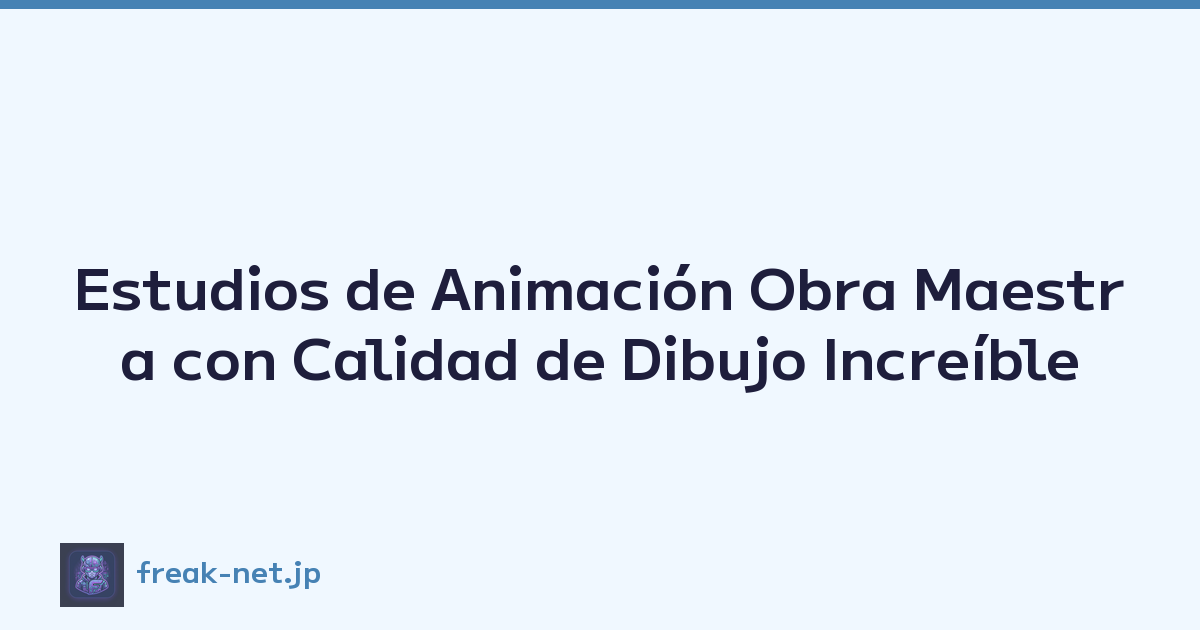 Estudios de Animación Obra Maestra con Calidad de Dibujo Increíble
