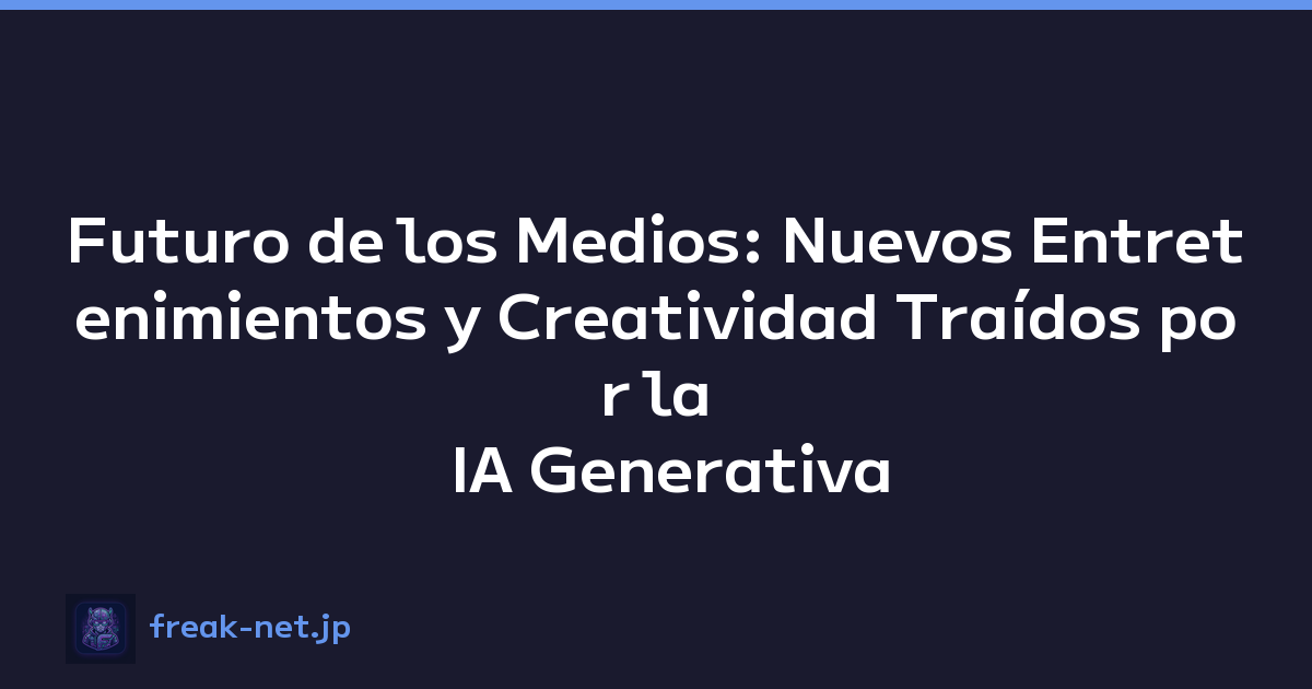 Futuro de los Medios: Nuevos Entretenimientos y Creatividad Traídos por la IA Generativa