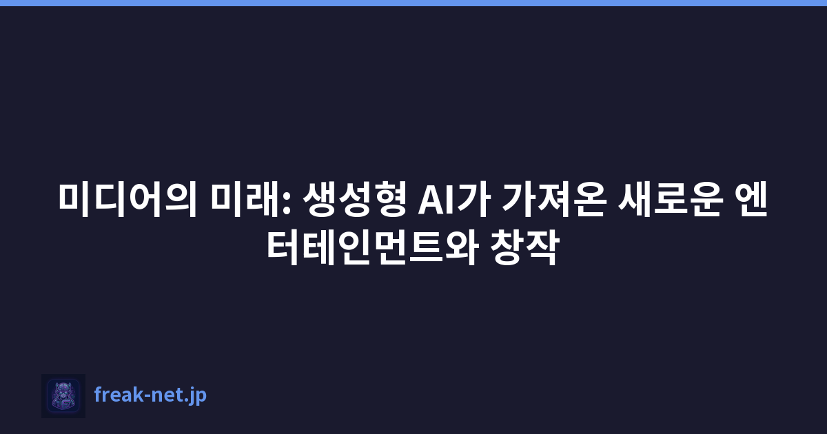 미디어의 미래: 생성형 AI가 가져온 새로운 엔터테인먼트와 창작