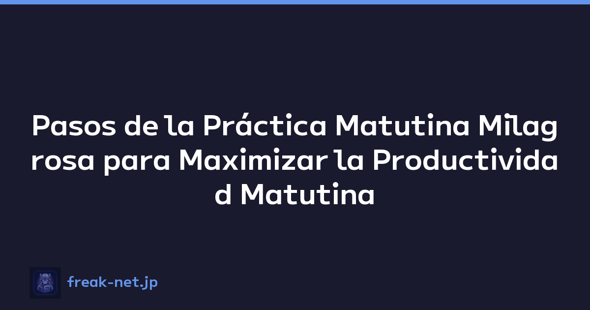 Pasos de la Práctica Matutina Milagrosa para Maximizar la Productividad Matutina