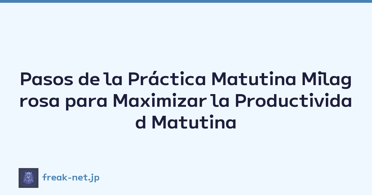 Pasos de la Práctica Matutina Milagrosa para Maximizar la Productividad Matutina