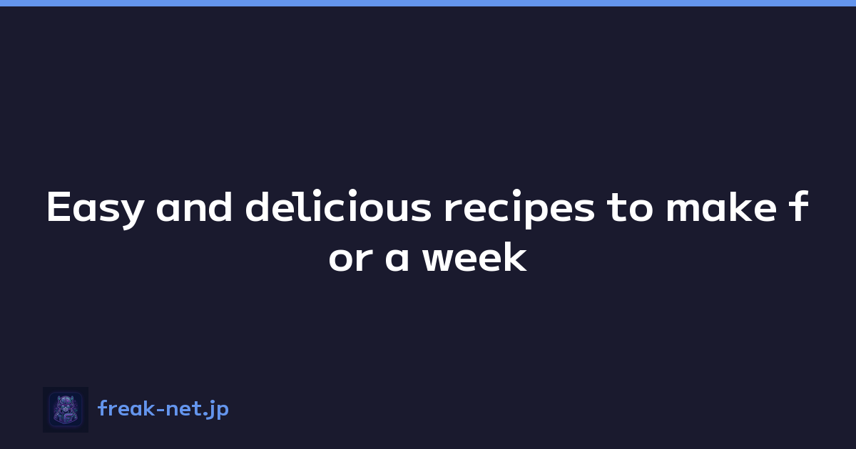Easy and delicious recipes to make for a week