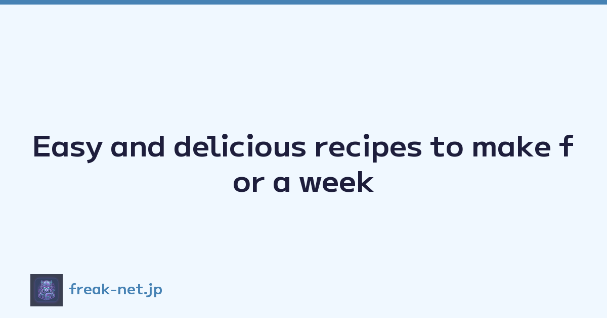 Easy and delicious recipes to make for a week