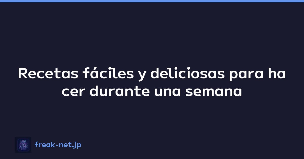 Recetas fáciles y deliciosas para hacer durante una semana