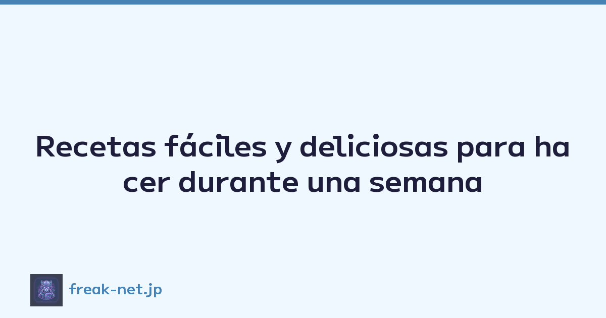 Recetas fáciles y deliciosas para hacer durante una semana