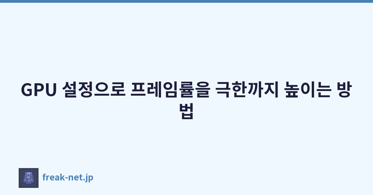 GPU 설정으로 프레임률을 극한까지 높이는 방법