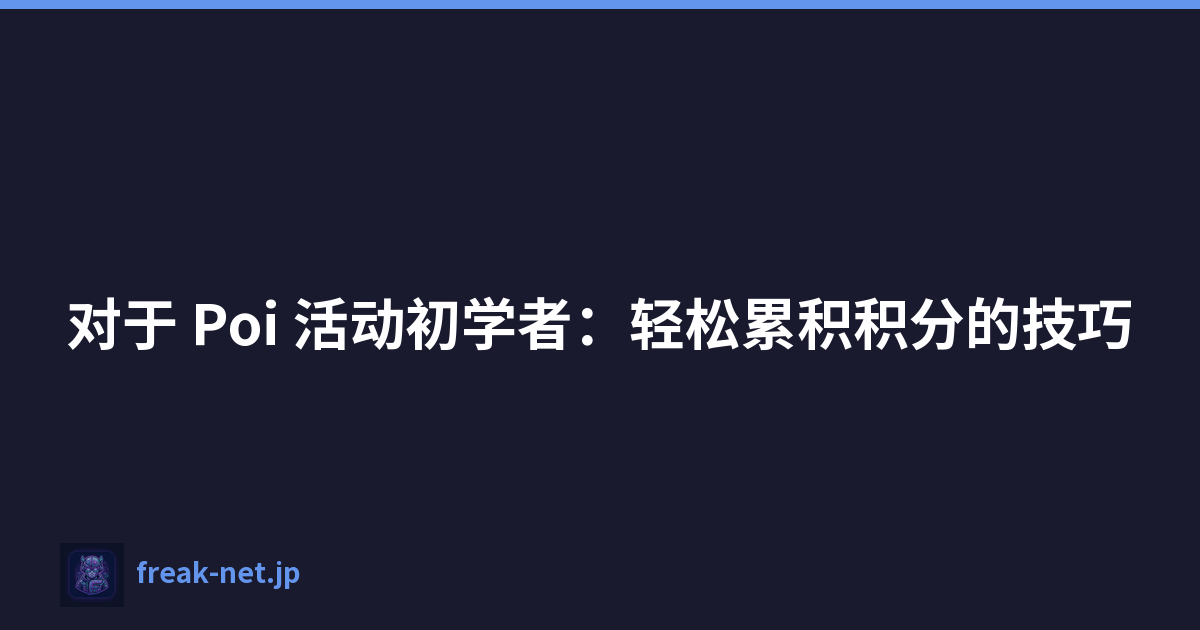 Featured image of post 对于 Poi 活动初学者:轻松累积积分的技巧