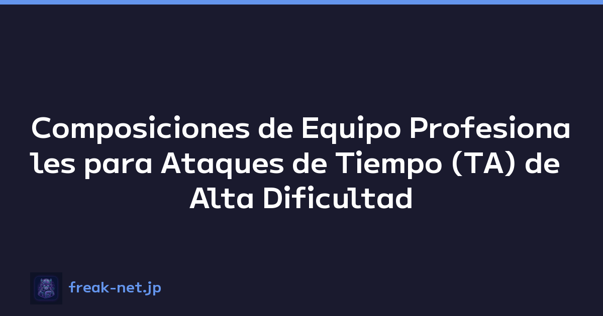 Composiciones de Equipo Profesionales para Ataques de Tiempo (TA) de Alta Dificultad