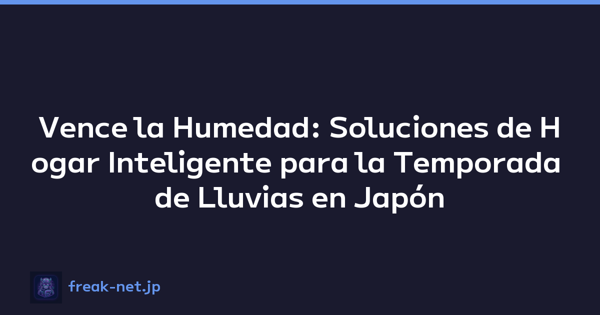Vence la Humedad: Soluciones de Hogar Inteligente para la Temporada de Lluvias en Japón