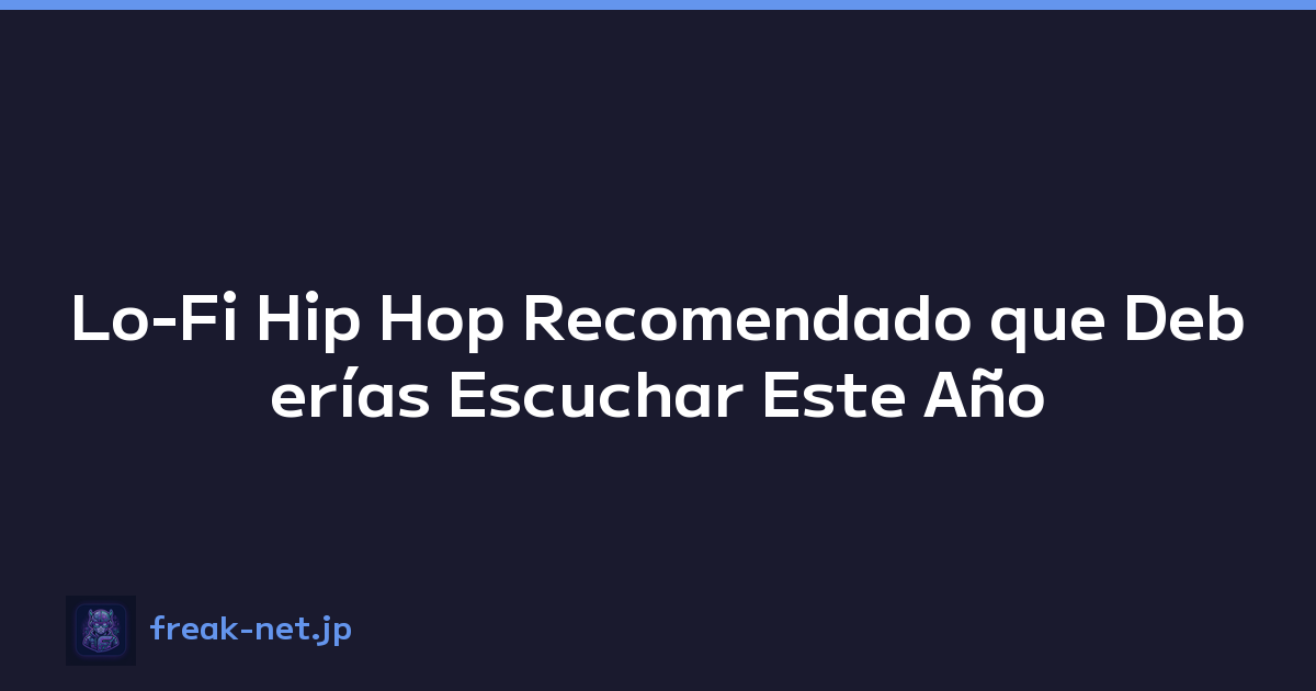 Lo-Fi Hip Hop Recomendado que Deberías Escuchar Este Año