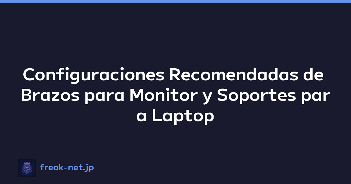 Configuraciones Recomendadas de Brazos para Monitor y Soportes para Laptop para Maximizar el Espacio del Escritorio
