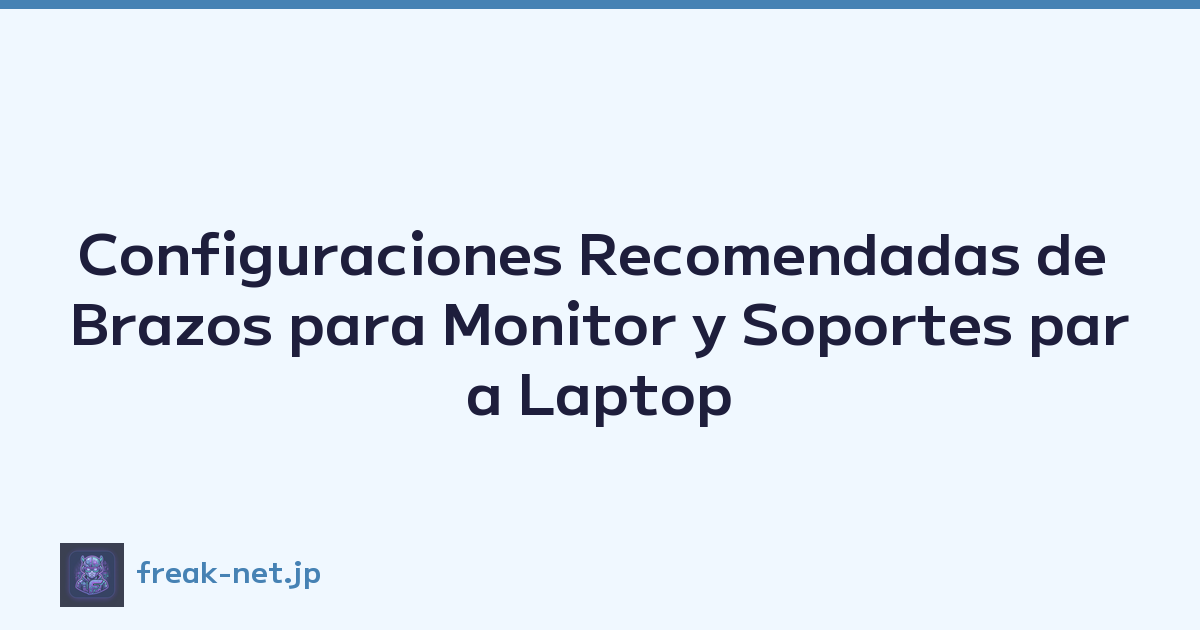 Configuraciones Recomendadas de Brazos para Monitor y Soportes para Laptop para Maximizar el Espacio del Escritorio