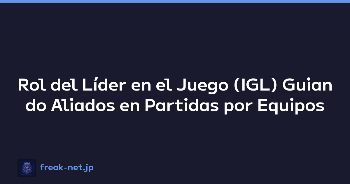 Rol del Líder en el Juego (IGL) Guiando Aliados en Partidas por Equipos
