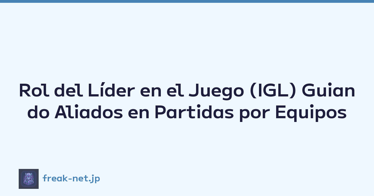 Rol del Líder en el Juego (IGL) Guiando Aliados en Partidas por Equipos