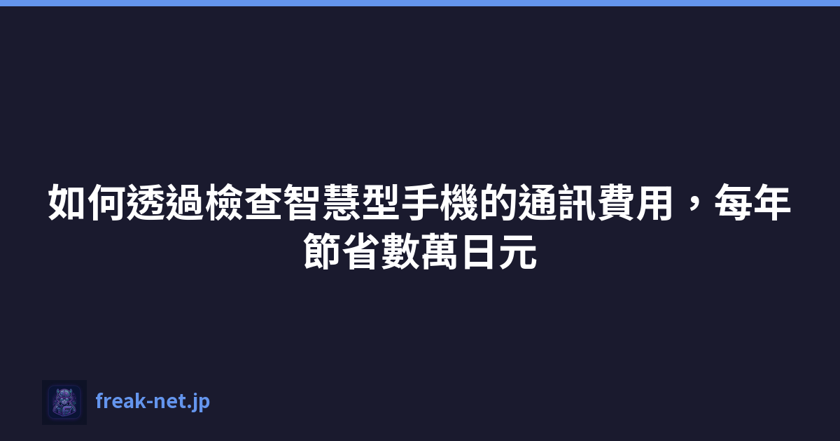 Featured image of post 如何透過檢查智慧型手機的通訊費用，每年節省數萬日元