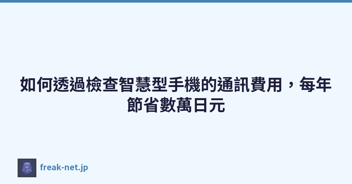 Featured image of post 如何透過檢查智慧型手機的通訊費用，每年節省數萬日元