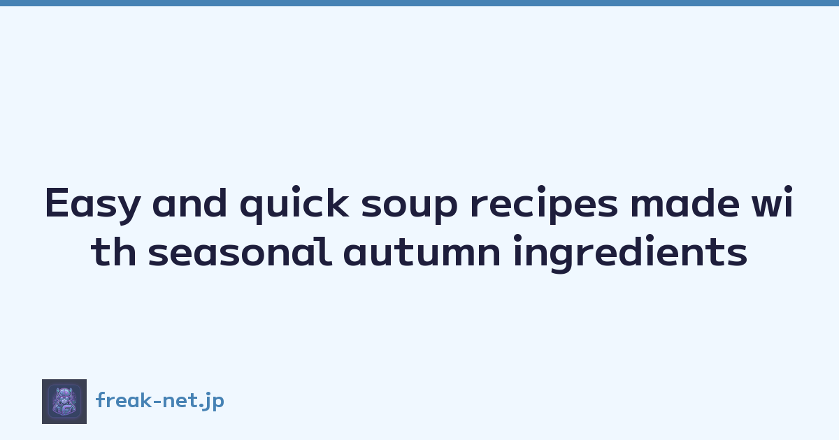 Easy and quick soup recipes made with seasonal autumn ingredients