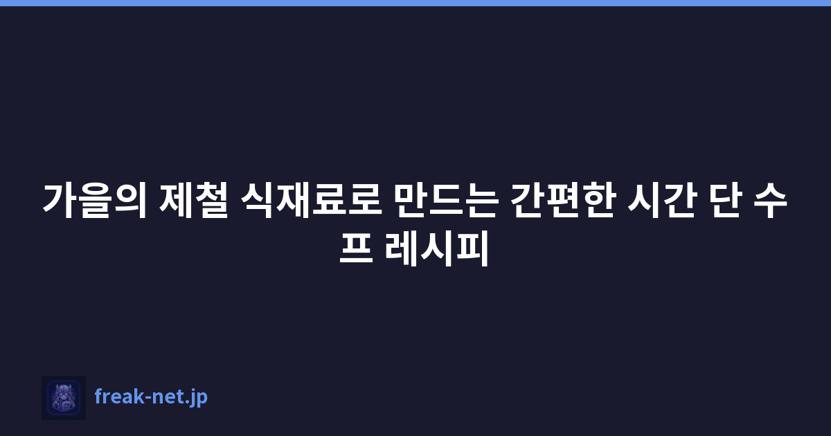 가을의 제철 식재료로 만드는 간편한 시간 단 수프 레시피