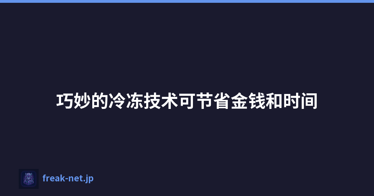 巧妙的冷冻技术可节省金钱和时间