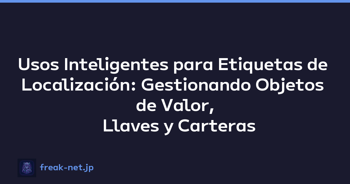Usos Inteligentes para Etiquetas de Localización: Gestionando Objetos de Valor, Llaves y Carteras