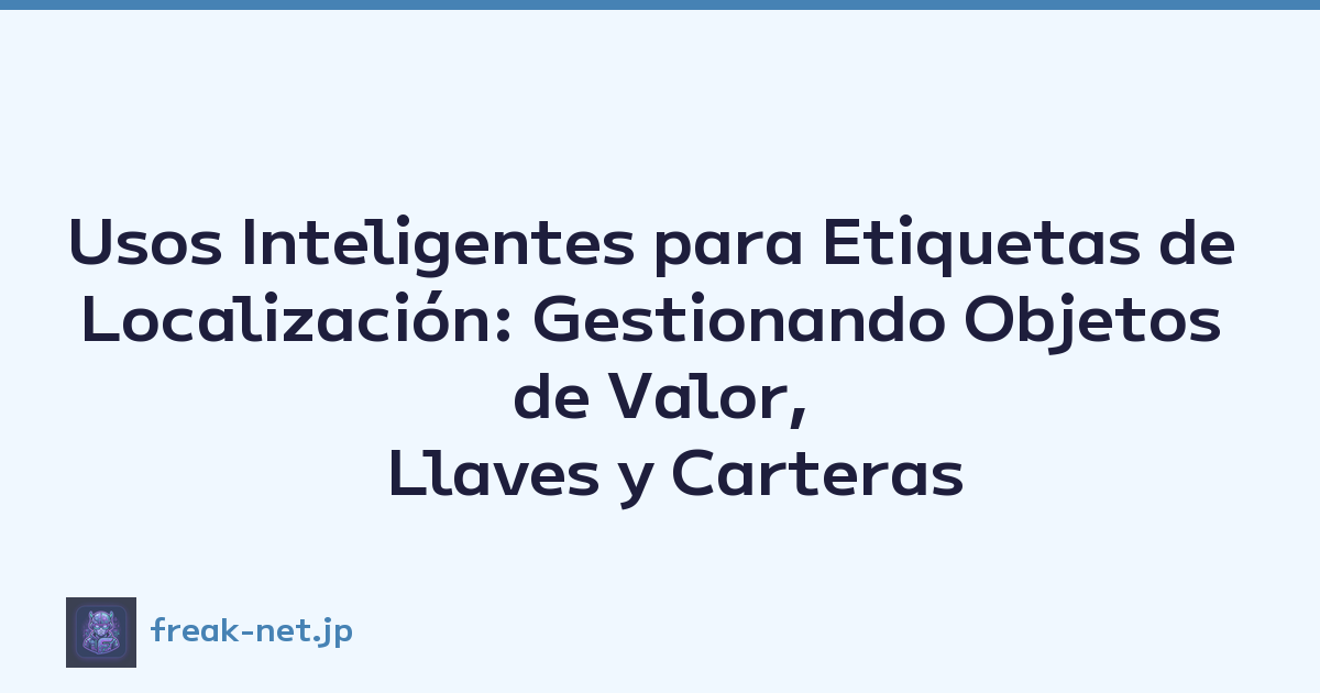 Usos Inteligentes para Etiquetas de Localización: Gestionando Objetos de Valor, Llaves y Carteras
